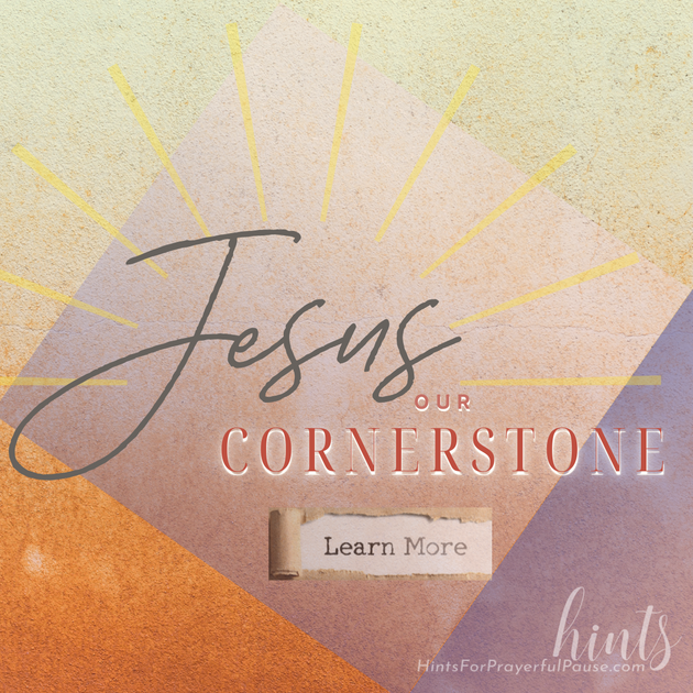 Jesus Corenerstone Jesus, Our Cornerstone – hints for prayerful... pause